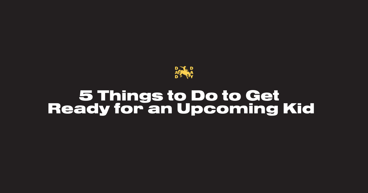 5 Things to Do to Get Ready for an Upcoming Kid