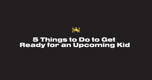 5 Things to Do to Get Ready for an Upcoming Kid